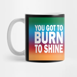 You Got to Burn to Shine If you are not sure, check out our FAQ. Mug